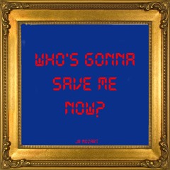 Who Gonna Save Me Now