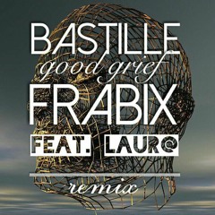 Bastille - Good Grief (Frabix Remix feat. Laur@)