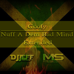 095. Goofy - Nuff A Dem Bad Mind (Extended DJ Jeff Costa Rica)***DESCARGA EN BUY***