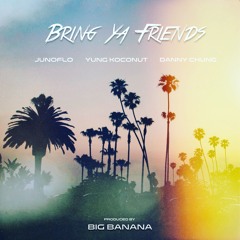 Bring Ya Friends ft. Yung Koconut & Danny Chung (prod. Big Banana)