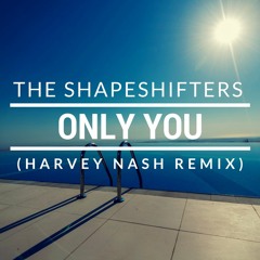 The Shapeshifters - Only You (Harvey Nash Remix)[FREE DOWNLOAD]