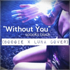 Without You- Spooky Black (Boogie x Luna Cover)FREE DOWNLOAD!!!!