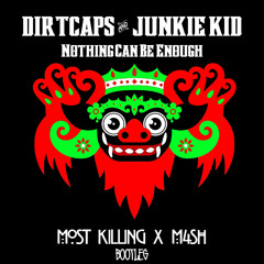 Dirtcaps & Junkie Kid - Nothing Can Be Enough (Most Killing x M4SK Bootleg) *PLAYED BY JUNKIE KID*