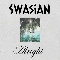 Swasian - Alright