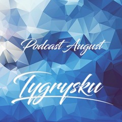 Tygrysku House Podcast August