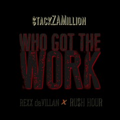 $tackzAMillion -Who Got The Work ft. Rexx daVillan x Ru$h Hour (prod by. $tackzAMillion)