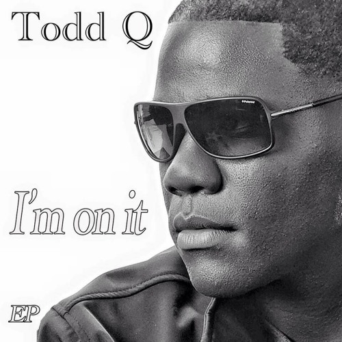Todd Q- I'm On It (Audio)