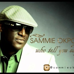 Sammie Okposo - Who Tell You Say