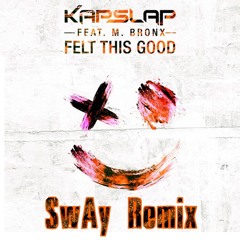 Kap Slap Ft M Bronx - Felt This Good (SwAy Remix)