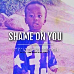 KT Feat.Timmy Foreign-Shame On You(Prod.By Lexadamz & KomoBeatz)