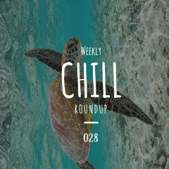 Weekly Chill roundup ● 028