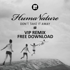 HumaNature - Don't Take It Away (VIP Remix) *FREE DOWNLOAD*