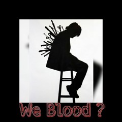 We Blood ?