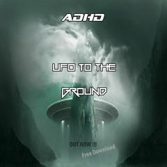 ADHD - UFO To The Ground (FREE DOWNLOAD)
