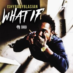 IshyBabyBlasian - What If [Produced by. DJ Smoke]