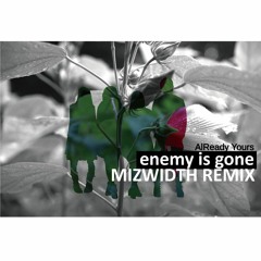 enemy is gone by AlReady Yours(MIZWIDTH REMIX)