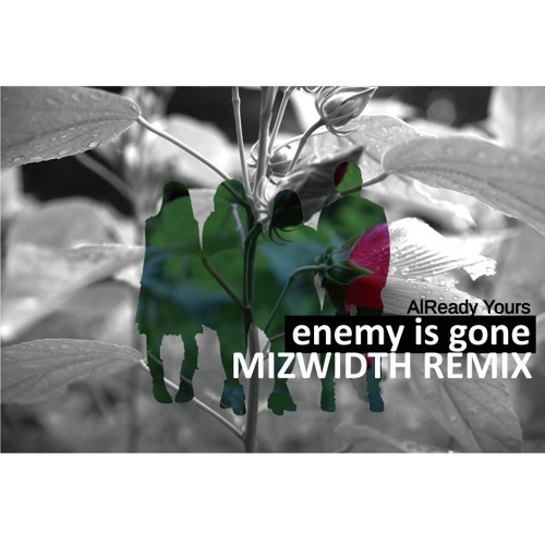 enemy is gone by AlReady Yours(MIZWIDTH REMIX)
