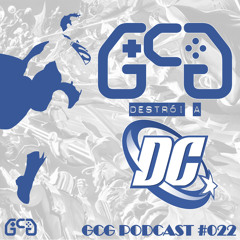 GCG Podcast #022 - GCG Destrói a DC