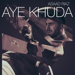 Aye Khuda - Asaad Riaz