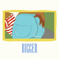 Bigger (Prod by Stimp C)