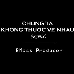 CHUNG TA KHONG THUOC VE NHAU - SON TUNG MTP (BMass Remix)[FREE DOWNLOAD]