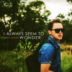 I Always Seem To Wonder