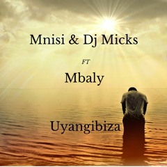 Mnisi And Dj Micks Ft Mbaly - Uyangibiza