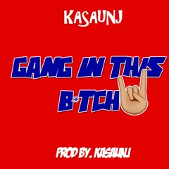 Gang In This Bitch By KaSaunJ