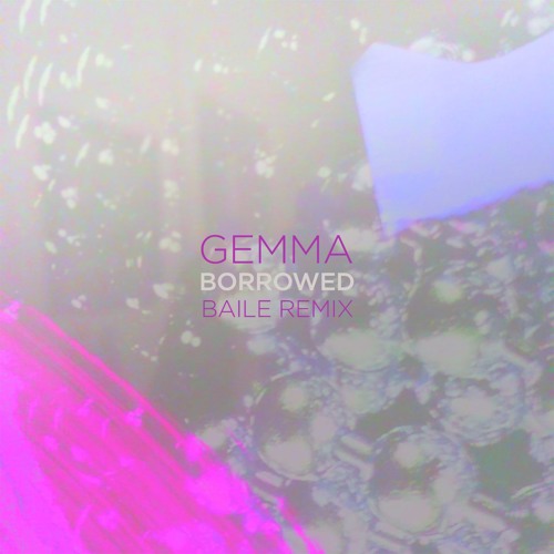 Gemma - Borrowed (BAILE Remix)