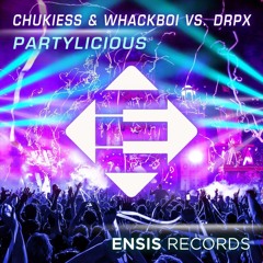 Chukiess & Whackboi Vs. DRPX - Partylicious (Original Mix) [ENSIS RECORDS] [OUT NOW]