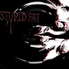 Stupid Fat