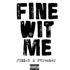 Fine Wit Me JU$$-B x PHresher