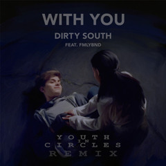 Dirty South - With You (ft. FMLYBND) [Youth In Circles Remix]