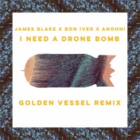 James Blake x Bon Iver x Anohni - I Need A Drone Bomb (Golden Vessel Remix)
