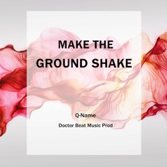 Make The Ground Shake - Qname (Prod By.Doctor Beat Music)