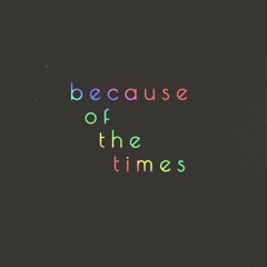 because of the times