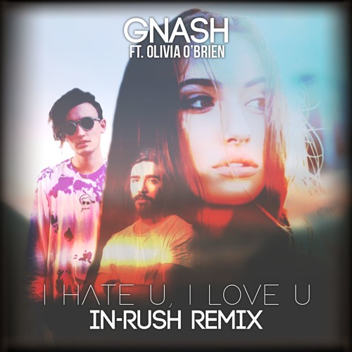 Listen to GNASH ft. Olivia O'Brien - I Hate U I Love U (In-Rush  Remix)(Official Preview) by In-Rush in JUST LISTEN! playlist online for  free on SoundCloud