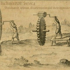 INCHMIX026: Svreca 'Dissonance, Tension, Disorientation And Their Opposites'