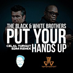 Celal Turgut - PUT YOUR HANDS UP (EDM REMIX THE BLACK & WHITE BROTHERS )
