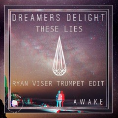 Dreamers Delight - These Lies (Ryan Viser Trumpet Edit)