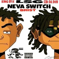 LSG  KING STIX FR CEO DA DON  AND  LIL BRIST Never Switch