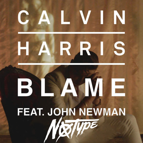 Calvin Harris - Blame ft. John Newman (NO TYPE Flip)
