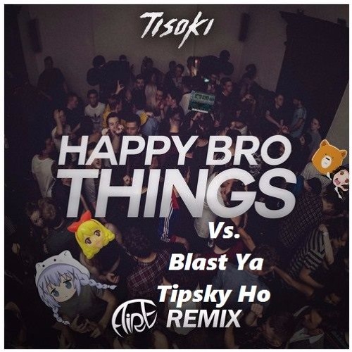 Blast Ya Vs. Happy Bro Things Mashup