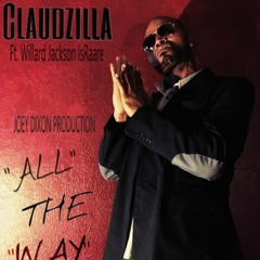 "All The Way" ClaudZilla  Ft. "Willard Jackson IsRaare"