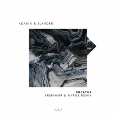 ADAM K & SLANDER  - BREATHE ft. Matthew Steeper & Haliene (ARMNHMR & MYRNE REMIX)