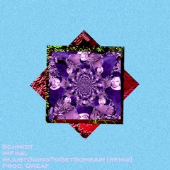 Schmidt - ImFine,ImJustGoingToGetSomeAir [REMIX] (Prod. Greaf)