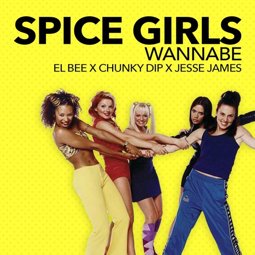 Spice Girls - Wannabe (El Bee x Chunky Dip x Jesse James Bootleg Remix)