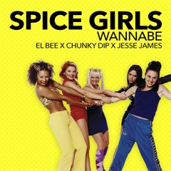 Spice Girls - Wannabe (El Bee x Chunky Dip x Jesse James Bootleg)