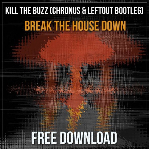 Kill The Buzz - Break The House Down (Chronus & LeftOut Bootleg)