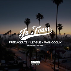 In Town - Free Ackrite, League, Mani Coolin' (prod. Jay Kurzweil)